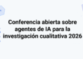 Conferencia abierta sobre agentes de IA para la investigación cualitativa 2026